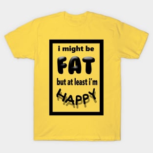 Fat and Happy T-Shirt